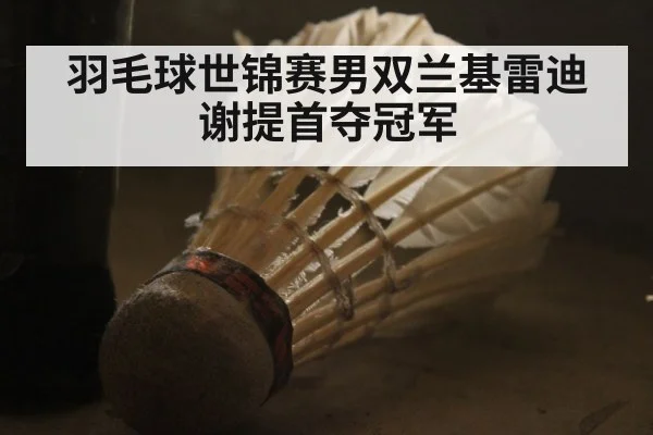 羽毛球世锦赛男双兰基雷迪谢提首夺冠军