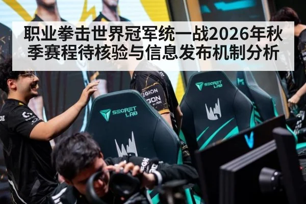 职业拳击世界冠军统一战2026年秋季赛程待核验与信息发布机制分析